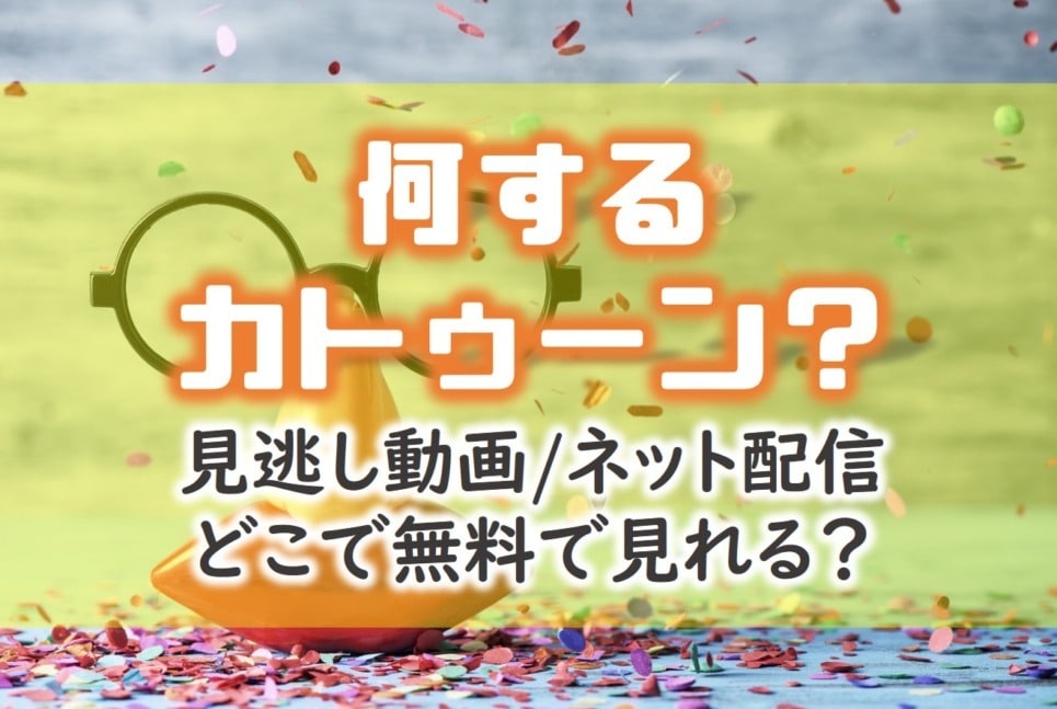 バラエティ番組何するカトゥーン無料動画見逃し配信が見れるサイトは?
