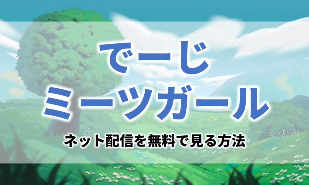 アニメでーじミーツガール見逃し無料動画ネット配信が見れるサイト