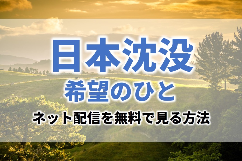 ドラマ日本沈没希望のひと見逃し無料動画ネット配信が見れるサイト
