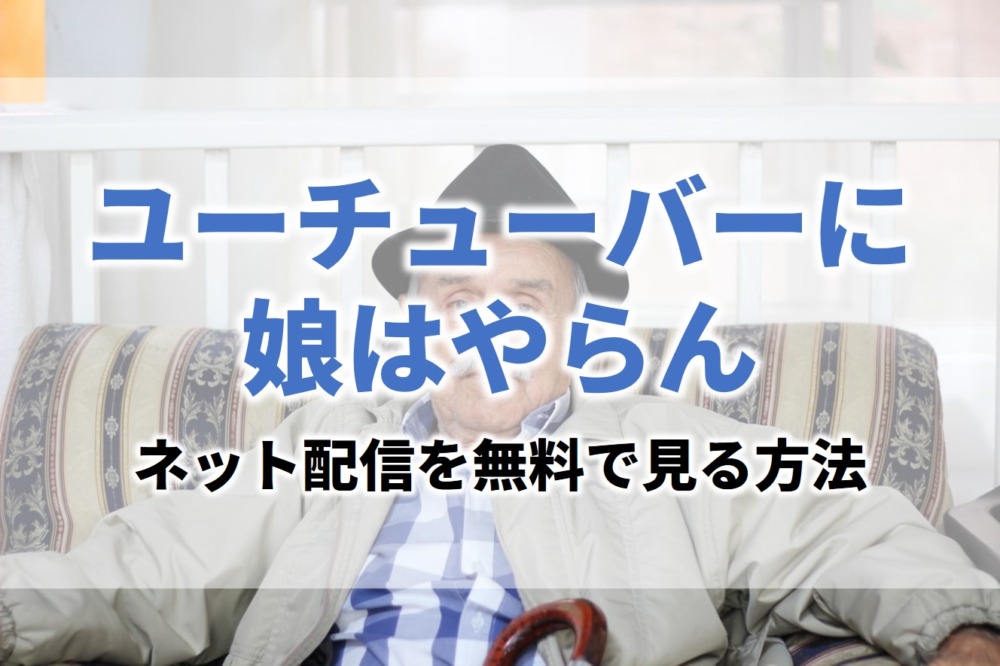 ドラマユーチューバーに娘はやらん見逃し無料動画ネット配信が見れるサイト